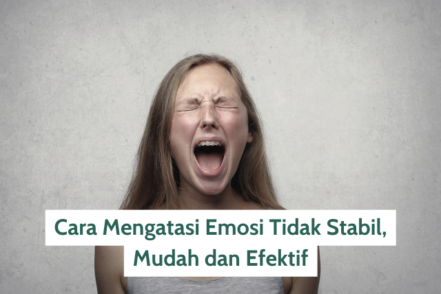 Cara Mengatasi Emosi Tidak Stabil, Mudah & Efektif