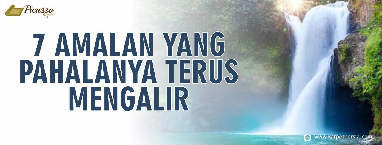 7 AMALAN YANG PAHALANYA TERUS MENGALIR