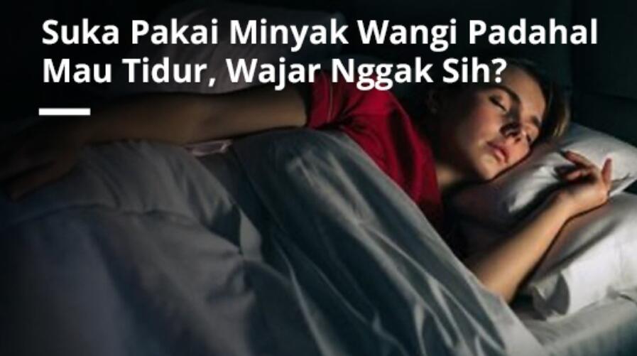 Pakai Parfum Pas Mau Tidur ?.. Wajar Ga Sih ?!? 