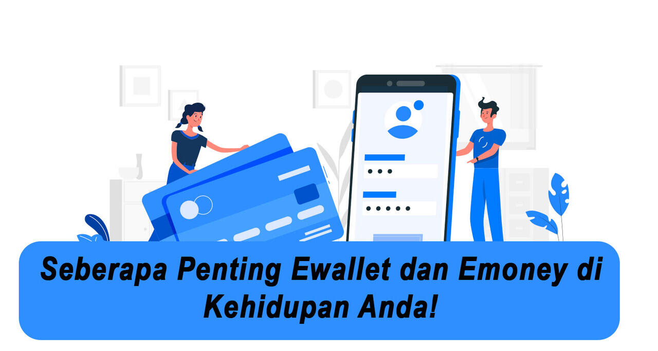 Seberapa Penting Ewallet & Emoney di Kehidupan Anda!