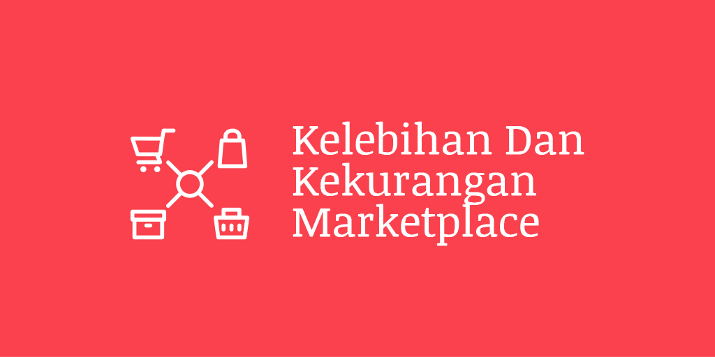 Mengenal Marketplace: Kelebihan & Kekurangannya